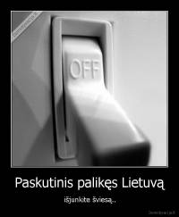 Paskutinis palikęs Lietuvą - išjunkite šviesą..
