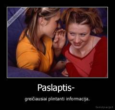 Paslaptis-  - greičiausiai plintanti informacija.