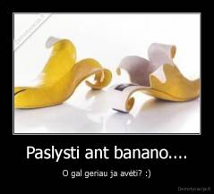 Paslysti ant banano.... - O gal geriau ja avėti? :)