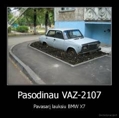 Pasodinau VAZ-2107 - Pavasarį lauksiu BMW X7
