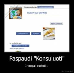 Paspaudi "Konsuluoti" - Ir negali sustoti...