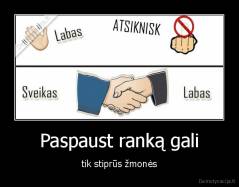 Paspaust ranką gali - tik stiprūs žmonės