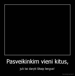 Pasveikinkim vieni kitus, - juk tai daryti šitaip lengva!