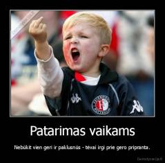 Patarimas vaikams - Nebūkit vien geri ir paklusnūs - tėvai irgi prie gero pripranta.