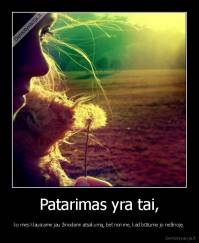 Patarimas yra tai, - ko mes klausiame jau žinodami atsakymą, bet norime, kad būtume jo nežinoję.