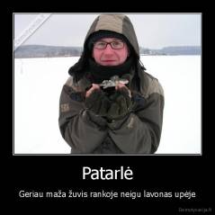 Patarlė - Geriau maža žuvis rankoje neigu lavonas upėje