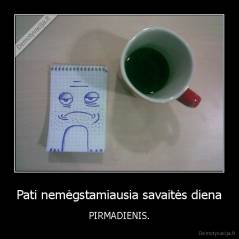 Pati nemėgstamiausia savaitės diena - PIRMADIENIS.