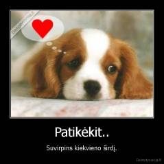 Patikėkit.. - Suvirpins kiekvieno širdį.