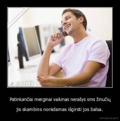 Patinkančiai merginai vaikinas nerašys sms žinučių - jis skambins norėdamas išgirsti jos balsa.