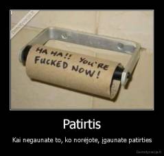 Patirtis - Kai negaunate to, ko norėjote, įgaunate patirties