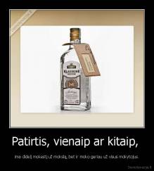 Patirtis, vienaip ar kitaip,  - ima didelį mokestį už mokslą, bet ir moko geriau už visus mokytojus.