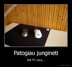Patogiau jungineti - Bet PC nera...