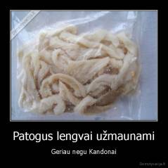 Patogus lengvai užmaunami - Geriau negu Kandonai