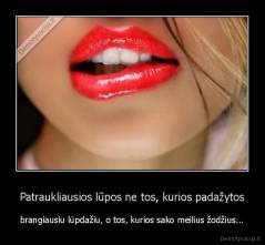 Patraukliausios lūpos ne tos, kurios padažytos - brangiausiu lūpdažiu, o tos, kurios sako meilius žodžius...