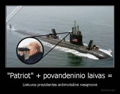"Patriot" + povandeninio laivas = - Lietuvos prezidentės antimokslinė nesąmonė