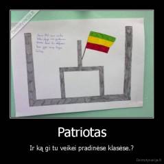 Patriotas - Ir ką gi tu veikei pradinėse klasėse.?