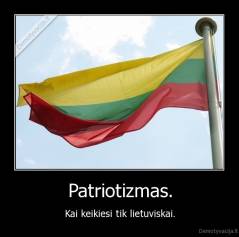 Patriotizmas. - Kai keikiesi tik lietuviskai.