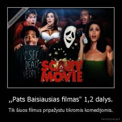 ,,Pats Baisiausias filmas" 1,2 dalys. - Tik šiuos filmus pripažystu tikromis komedijomis.