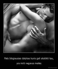 Pats blogiausias dalykas kuris gali atsitikti tau, - yra mirti negavus meilės