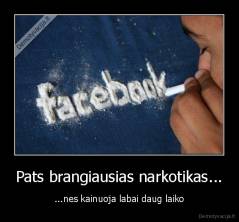 Pats brangiausias narkotikas... - ...nes kainuoja labai daug laiko