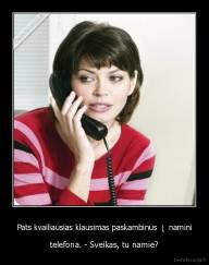 Pats kvailiausias klausimas paskambinus  į  namini - telefona. - Sveikas, tu namie?