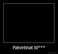 Patvirtinat bl*** - 