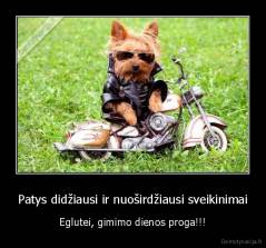 Patys didžiausi ir nuoširdžiausi sveikinimai - Eglutei, gimimo dienos proga!!!