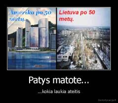 Patys matote... - ...kokia laukia ateitis
