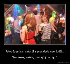 Patys šauniausi vakarėliai prasideda nuo žodžių: - "Na, neee, neisiu, man ryt į darbą..."