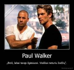 Paul Walker - „Broli, labai tavęs ilgėsiuosi. Visiškai neturiu žodžių“.