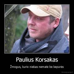 Paulius Korsakas - Žmogus, kurio niekas nematė be kepurės