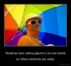 Pavadinau tavo vaikiną gėjumis ir jis man trenkė - su rūžavu rankinuku per veidą.