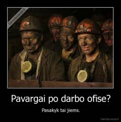 Pavargai po darbo ofise? - Pasakyk tai jiems.