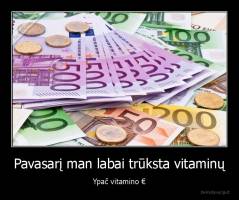 Pavasarį man labai trūksta vitaminų - Ypač vitamino €