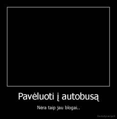 Pavėluoti į autobusą - Nėra taip jau blogai..