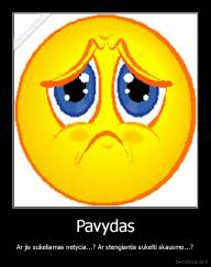 Pavydas - Ar jis sukeliamas netycia...? Ar stengiantis sukelti skausmo...?