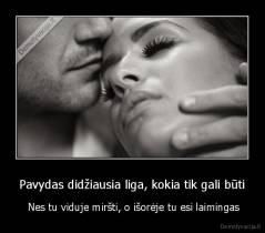 Pavydas didžiausia liga, kokia tik gali būti -  Nes tu viduje miršti, o išorėje tu esi laimingas