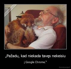 „Pažadu, kad niekada tavęs nekeisiu - į Google Chrome.“