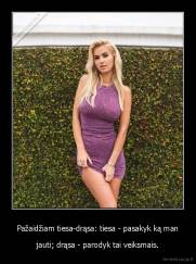 Pažaidžiam tiesa-drąsa: tiesa - pasakyk ką man - jauti; drąsa - parodyk tai veiksmais.