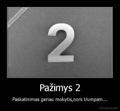 Pažimys 2 - Paskatinimas geriau mokytis,nors trumpam...