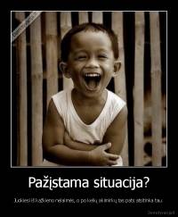Pažįstama situacija? - Juokiesi iš kažkieno nelaimės, o po kelių akimirkų tas pats atsitinka tau.