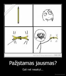 Pažįstamas jausmas? - Gali net nesakyt...