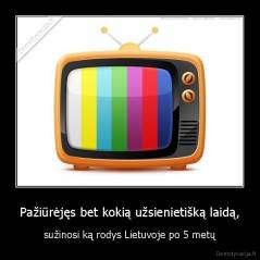 Pažiūrėjęs bet kokią užsienietišką laidą, - sužinosi ką rodys Lietuvoje po 5 metų