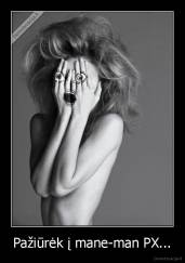 Pažiūrėk į mane-man PX... - 