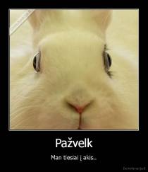 Pažvelk - Man tiesiai į akis..