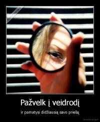 Pažvelk į veidrodį - ir pamatysi didžiausią savo priešą