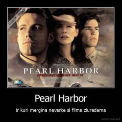 Pearl Harbor - ir kuri mergina neverke si filma ziuredama
