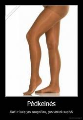 Pėdkelnės - Kad ir kaip jas saugočiau, jos vistiek suplyš