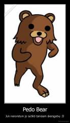 Pedo Bear - Juk nenoretum jo sutikti tamsiam skersgatvy :D