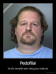 Pedofilai - Jei jūs nemylite savo vaikų,juos mylės jie